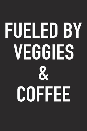 Fueled by Veggies and Coffee: A 6x9 Inch Matte Softcover Journal Notebook with 120 Blank Lined Pages and a Funny Caffeine Powered Cover Slogan