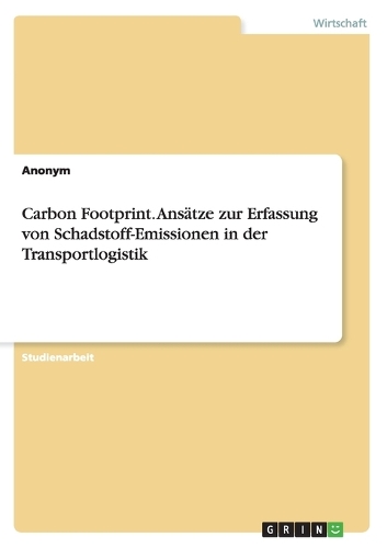 Carbon Footprint. Ansätze zur Erfassung von Schadstoff-Emissionen in der Transportlogistik