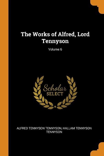 The Works of Alfred, Lord Tennyson; Volume 6