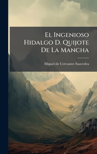 El Ingenioso Hidalgo D. Quijote De La Mancha