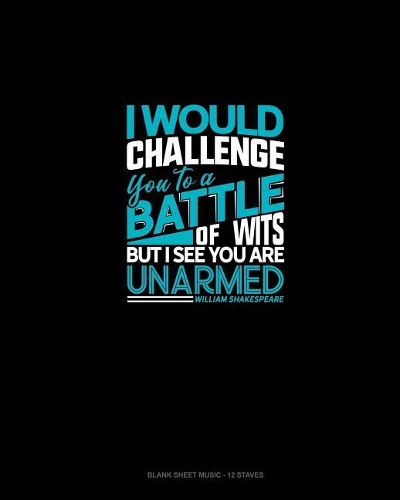 I Would Challenge You To A Battle Of Wits, But I See You Are Unarmed: Blank Sheet Music - 12 Staves(3 Blank Sheet Music - 12 Staves)