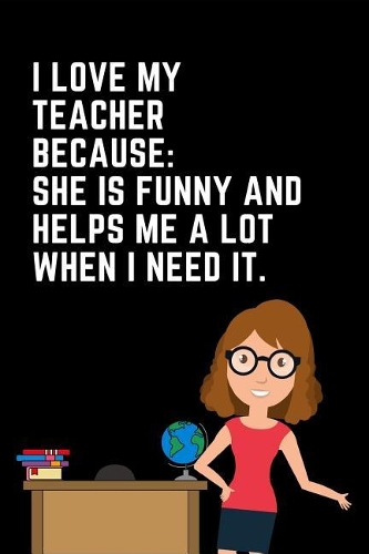 I Love My Teacher Because She Is Funny and Helps Me a Lot When I Need It