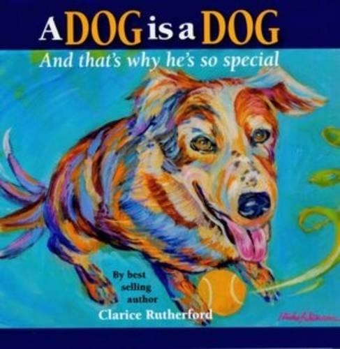 A Dog is a Dog: And That's Why He's So Special