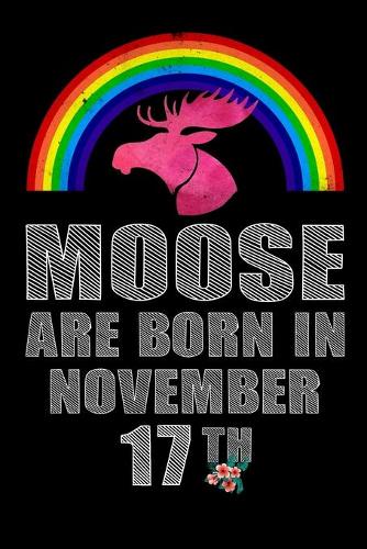 Moose Are Born In November 17th: Rainbow Watercolor Moose Notebook And Journal To Write In For November 17th Birthday Boy Girl