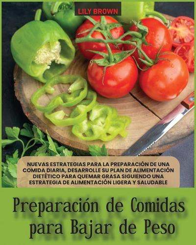 Preparación de Comidas para Bajar De Peso: Nuevas estrategias para la preparación de una comida diaria, desarrolle su plan de alimentación dietético para quemar grasa siguiendo una estrategia
