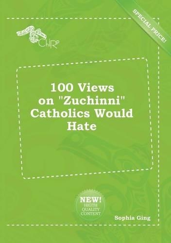 100 Views on Zuchinni Catholics Would Hate