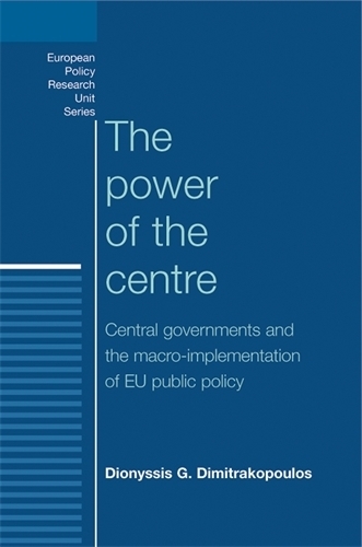 The Power of the Centre: Central Governments and the Macro-Implementation of Eu Public Policy(European Politics)
