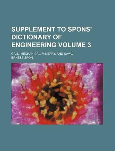 Supplement to Spons' Dictionary of Engineering Volume 3; Civil, Mechanical, Military, and Naval