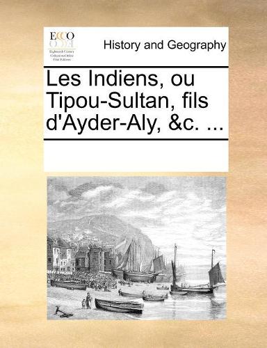 Les Indiens, ou Tipou-Sultan, fils d'Ayder-Aly, &c. ...