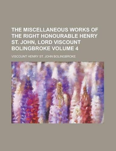 The Miscellaneous Works of the Right Honourable Henry St. John, Lord Viscount Bolingbroke Volume 4