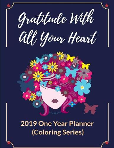Gratitude with All Your Heart: Get More Faith, Hope & Love by Gratitude, 2019 One Year Planner (Coloring Series)