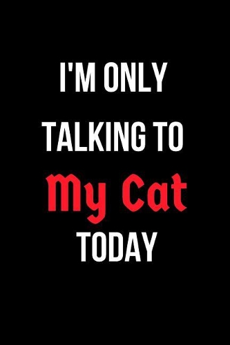 I'm Only Talking to My Cat Today: Blank Line Journal