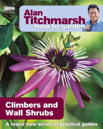 Alan Titchmarsh How to Garden: Climbers and Wall Shrubs: (21 How to Garden)