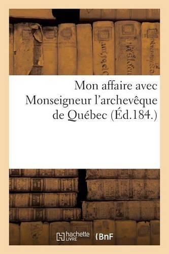 Mon Affaire Avec Monseigneur l'Archevêque de Québec: (Sciences Sociales)