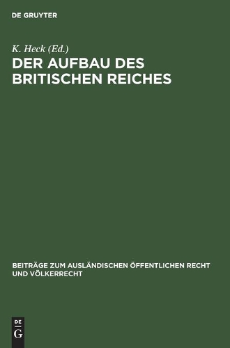 Der Aufbau Des Britischen Reiches: (Der Verhandlungsbericht Der Reichskonferenz Von 1926)(3 Beiträge Zum Ausländischen Öffentlichen Recht Und Völkerrech)