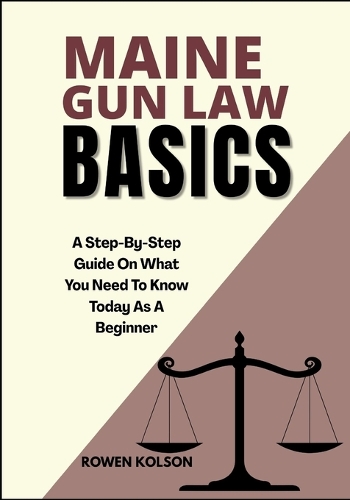 Maine Gun Law Basics: A Step-By-Step Guide On What You Need To Know Today As A Beginner