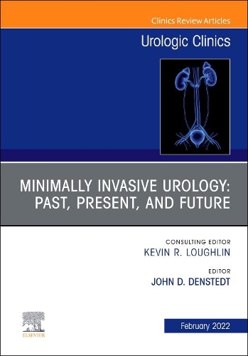 Minimally Invasive Urology: Past, Present, and Future, an Issue of Urologic Clinics, E-Book: Minimally Invasive Urology: Past, Present, and Future, an Issue of Urologic Clinics, E-Book(49 Clinics: Internal Medicine)