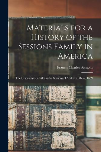 Materials for a History of the Sessions Family in America