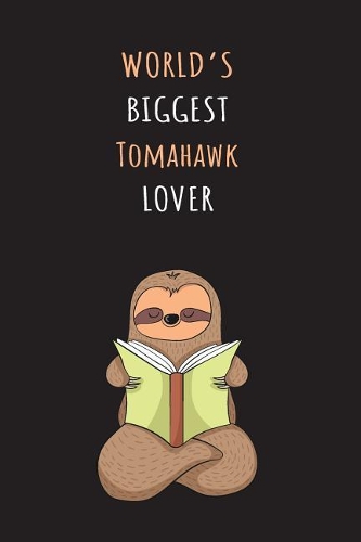 World's Biggest Tomahawk Lover: Blank Lined Notebook Journal With A Cute and Lazy Sloth Reading