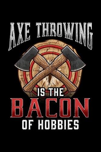 Axe Throwing is the Bacon of Hobbies: Axe Throwing, College Ruled Lined Paper, 120 pages, 6 x 9