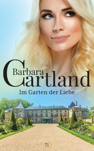 IM GARTEN DER LIEBE: (71 DIE ZEITLOSE ROMANSAMMLUNG VON BARBARA CARTLAND)