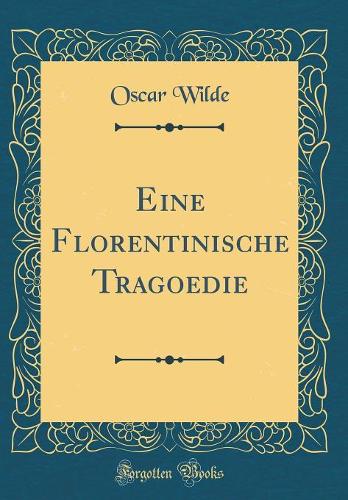 Eine Florentinische Tragoedie (Classic Reprint)