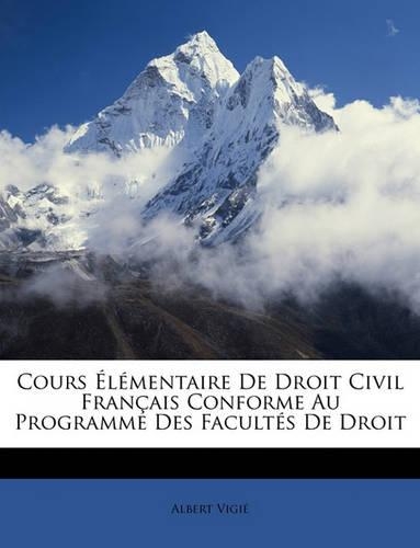 Cours Elementaire de Droit Civil Francais Conforme Au Programme Des Facultes de Droit