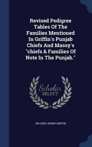 Revised Pedigree Tables of the Families Mentioned in Griffin's Punjab Chiefs and Massy's Chiefs & Families of Note in the Punjab.