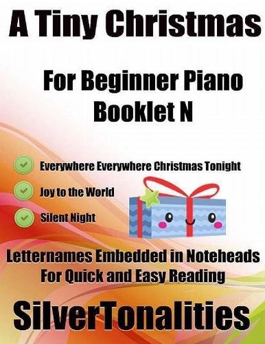 A Tiny Christmas for Beginner Piano Booklet N – Everywhere Everywhere Christmas Tonight Joy to the World Silent Night Letter Names Embedded In Noteheads for Quick and Easy Reading