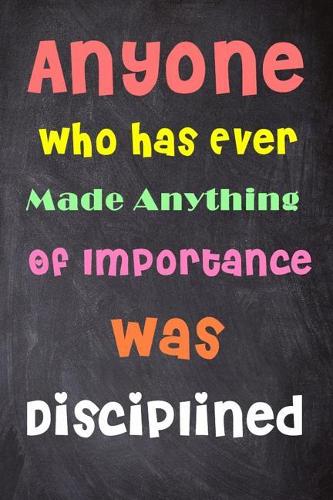 Anyone Who Has Ever Made Anything of Importance Was Disciplined: 6'' X 9'' Lined Notebook-Inspirational Quotes on Every Page, Journal & Diary 100 Pages