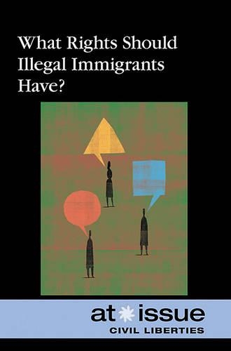 What Rights Should Illegal Immigrants Have?: (At Issue)