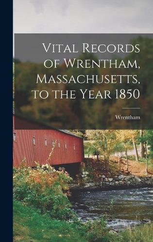 Vital Records of Wrentham, Massachusetts, to the Year 1850