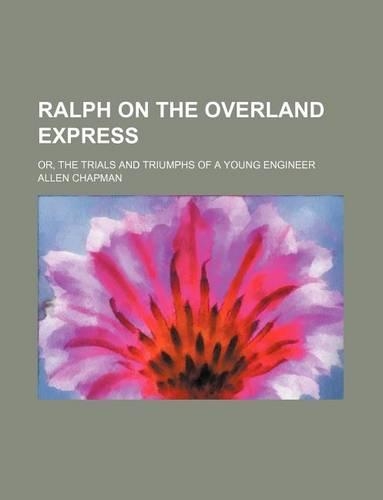 Ralph on the Overland Express; Or, the Trials and Triumphs of a Young Engineer