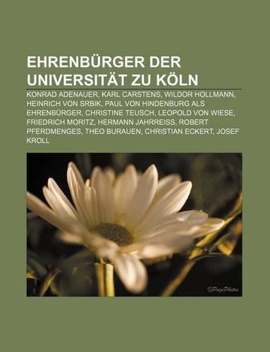 Ehrenburger Der Universitat Zu Koln: Konrad Adenauer, Karl Carstens, Wildor Hollmann, Heinrich Von Srbik, Paul Von Hindenburg ALS Ehrenburger