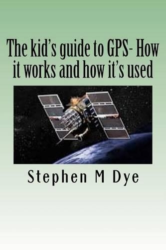 The kid's guide to GPS- How it works and how it's used.