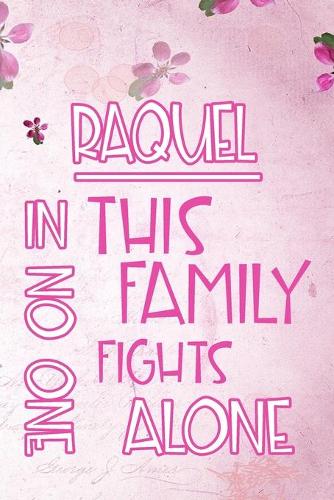 RAQUEL In This Family No One Fights Alone: Personalized Name Notebook/Journal Gift For Women Fighting Health Issues. Illness Survivor / Fighter Gift for the Warrior in your life - Writing Poe