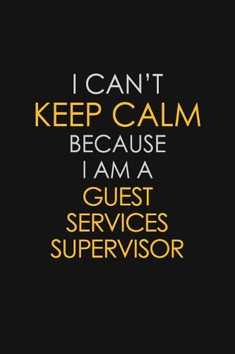 I Can't Keep Calm Because I Am A Guest Services Supervisor