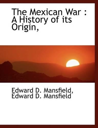 The Mexican War: A History of Its Origin,