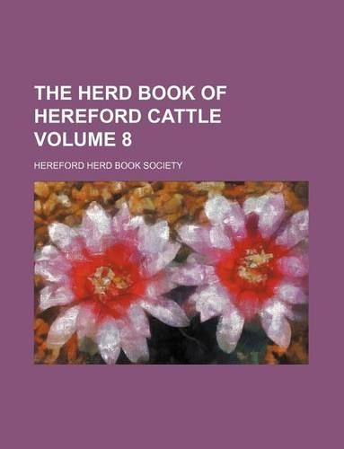 The Herd Book of Hereford Cattle Volume 8