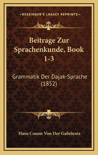 Beitrage Zur Sprachenkunde, Book 1-3: Grammatik Der Dajak-Sprache (1852)