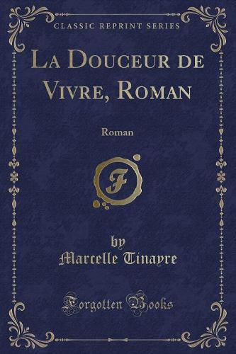 La Douceur de Vivre, Roman: Roman (Classic Reprint)