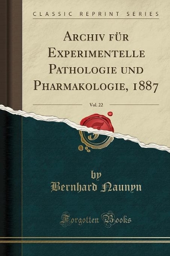 Archiv für Experimentelle Pathologie und Pharmakologie, 1887, Vol. 22 (Classic Reprint)