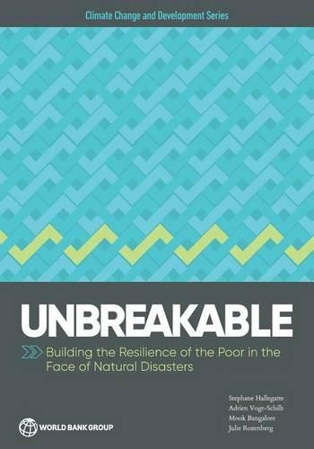 Unbreakable: Building the Resilience of the Poor in the Face of Natural Disasters(Climate Change and Development)