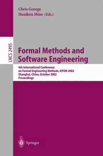 Formal Methods and Software Engineering: 4th International Conference on Formal Engineering Methods, ICFEM 2002 Shanghai, China, October 21-25, 2002 Proceedings(2495 Lecture Notes in Computer Science)