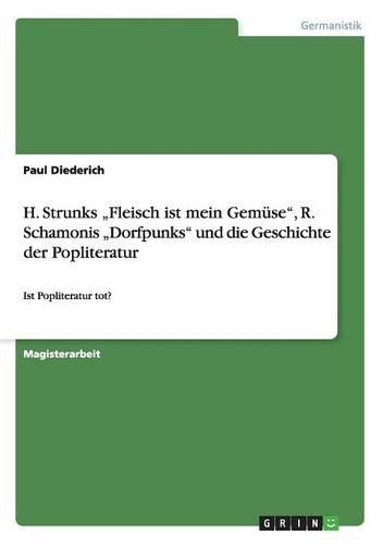 H. Strunks "Fleisch ist mein Gemüse", R. Schamonis "Dorfpunks" und die Geschichte der Popliteratur: Ist Popliteratur tot?