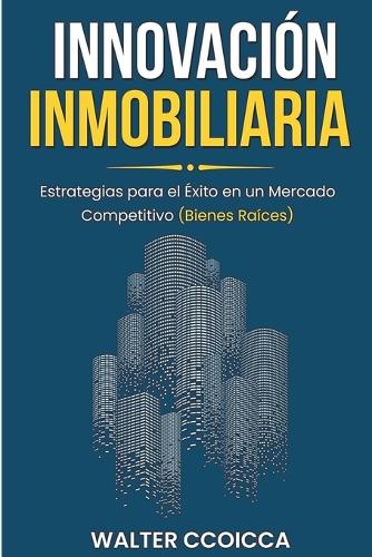 Innovación inmobiliaria: Estrategias para el éxito en un mercado competitivo (bienes raíces)