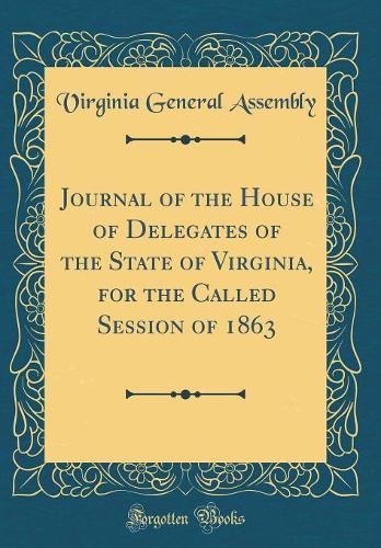 Journal of the House of Delegates of the State of Virginia, for the Called Session of 1863 (Classic Reprint)