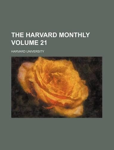The Harvard Monthly Volume 21