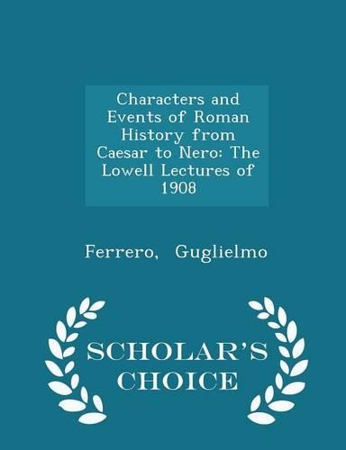 Characters and Events of Roman History from Caesar to Nero: The Lowell Lectures of 1908 - Scholar's Choice Edition