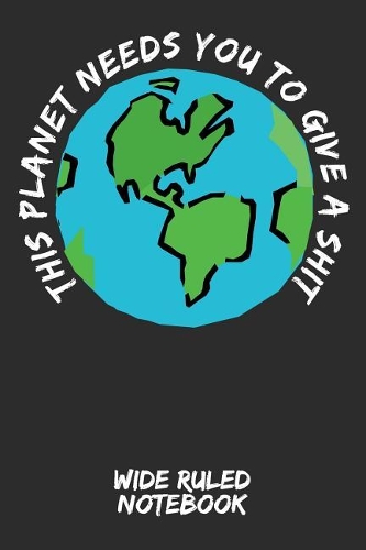 This Planet Needs You to Give a Shit: Wide Ruled Notebook for School - Grey